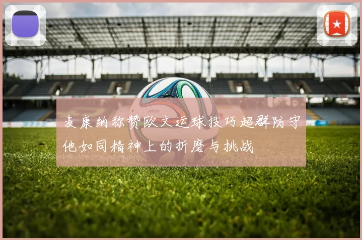 麦康纳称赞欧文运球技巧超群防守他如同精神上的折磨与挑战